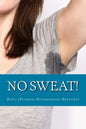 No Sweat!: The "No-Miracle-Cure" Guide to Understand and Manage Hyperhidrosis (Excessive Sweat), And Lead a Normal Life - Paperback