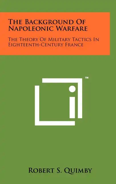 The Background Of Napoleonic Warfare: The Theory Of Military Tactics In Eighteenth-Century France - Hardcover
