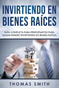 Invirtiendo En Bienes Raíces: Guía Completa Para Principiantes Para Ganar Dinero Invirtiendo En Bienes Raíces - Paperback