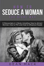 How to Seduce a Woman: The Right Way - Bundle - The Only 3 Books You Need to Master How to Seduce Women, Make Her Want You and the Art of Sed - Paperback