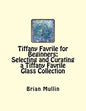 Tiffany Favrile for Beginners: Selecting and Curating a Tiffany Favrile Glass Collection - Paperback