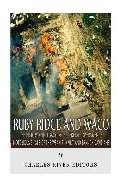 Ruby Ridge and Waco: The History and Legacy of the Federal Government's Notorious Sieges of the Weaver Family and Branch Davidians - Paperback