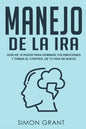 Manejo de la ira: Guía de 10 pasos para dominar tus emociones y tomar el control de tu vida de nuevo - Paperback