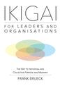IKIGAI for Leaders and Organisations: The Way to Individual and Collective Purpose and Meaning - Paperback