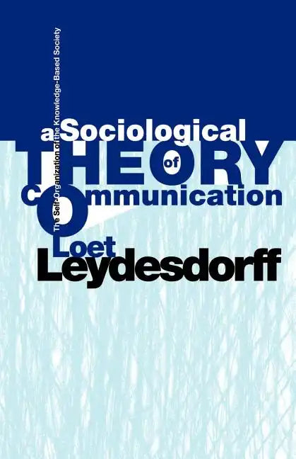 A Sociological Theory of Communication: The Self-Organization of the Knowledge-Based Society - Paperback