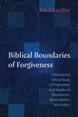 Biblical Boundaries of Forgiveness: A Biblical and Ethical Study of Forgiveness as It Relates to Repentance, Reconciliation, and Justice - Hardcover