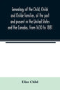 Genealogy of the Child, Childs and Childe families, of the past and present in the United States and the Canadas, from 1630 to 1881 - Paperback