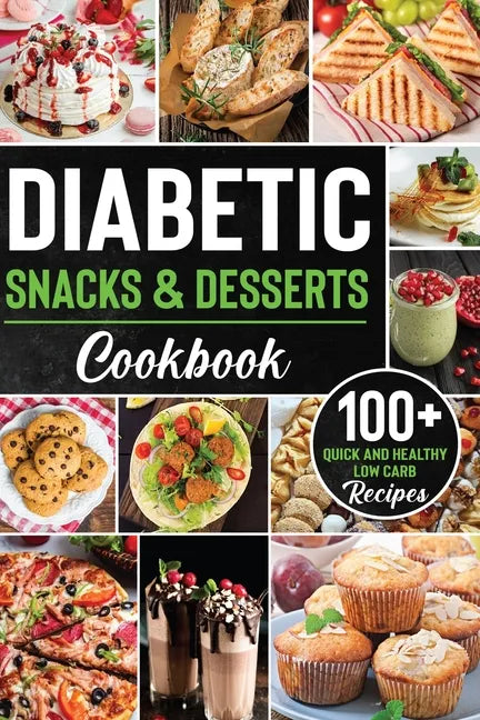 Diabetic Snacks and Desserts Cookbook: 100+ Quick and Easy Diabetic Desserts and Snacks Healthy Keto, Low Carb Recipes that Will Satisfy your Need for - Paperback