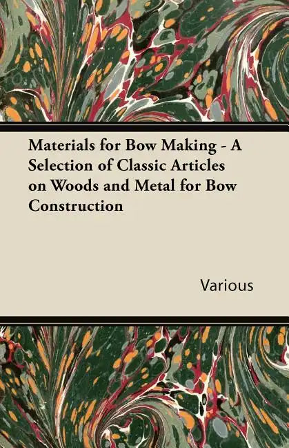 Materials for Bow Making - A Selection of Classic Articles on Woods and Metal for Bow Construction - Paperback