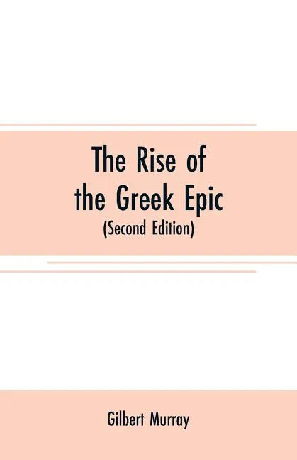 The rise of the Greek epic: being a course of lectures delivered at Harvard University (Second Edition) - Paperback