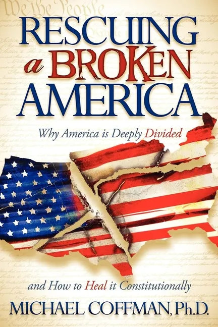 Rescuing a Broken America: Why America Is Deeply Divided and How to Heal It Constitutionally - Paperback