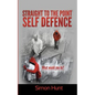 Straight to the point self defence: Your Definitive Guide to Self Protection - Paperback