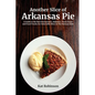 Another Slice of Arkansas Pie: A Guide to the Best Restaurants, Bakeries, Truck Stops and Food Trucks for Delectable Bites in The Natural State - Paperback