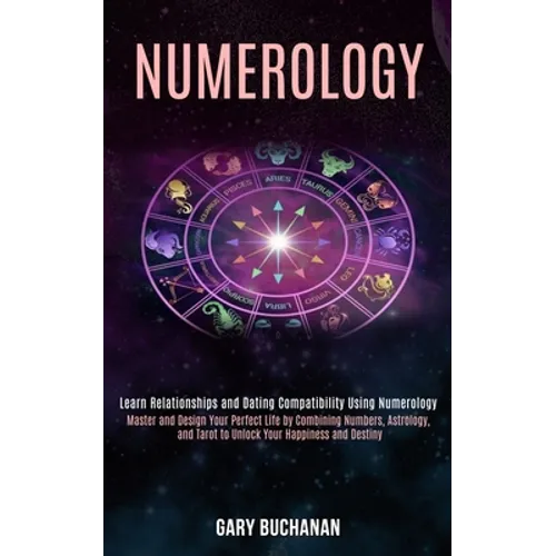Numerology: Master and Design Your Perfect Life by Combining Numbers, Astrology, and Tarot to Unlock Your Happiness and Destiny (L - Paperback