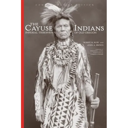 The Cayuse Indians: Imperial Tribesmen of Old Oregon Commemorative Edition Volume 120 - Hardcover