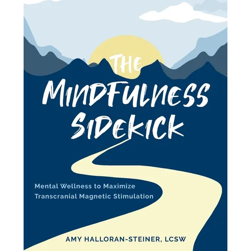 The Mindfulness Sidekick: Mental Wellness To Maximize Transcranial Magnetic Stimulation - Paperback