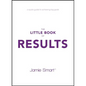 The Little Book of Results: A Quick Guide to Achieving Big Goals - Paperback