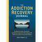 The Addiction Recovery Journal: Guided Prompts, Practices, and Encouragement for Living with Addiction and Preventing Relapse - Paperback