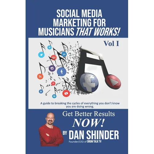 Social Media Marketing For Musicians That Works!: Vol. I Essentials You Need To Know - Paperback