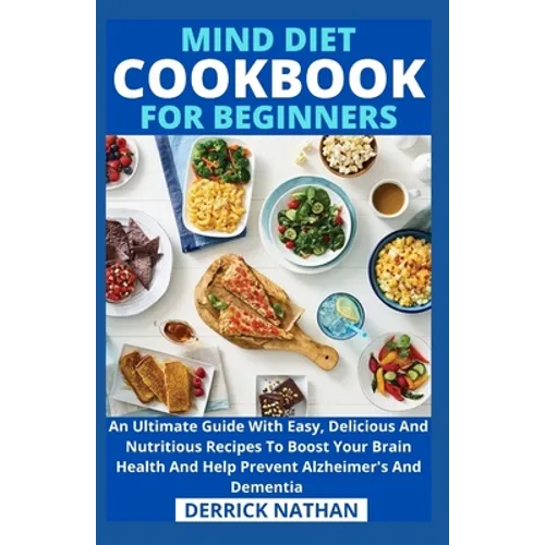 Mind Diet Cookbook For Beginners: An Ultimate Guide With Easy, Delicious And Nutritious Recipes To Boost Your Brain Health And Help Prevent Alzheimer' - Paperback