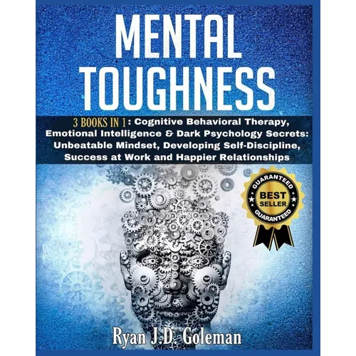 Mental Toughness: 3 Books in 1: Cognitive Behavioral Therapy, Emotional Intelligence & Dark Psychology Secrets: Unbeatable Mindset, Deve - Paperback
