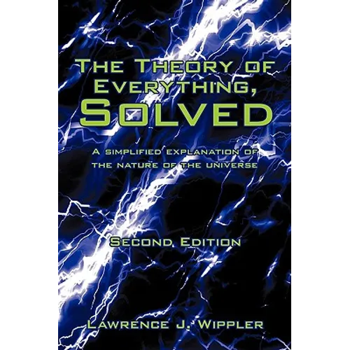 The Theory of Everything, Solved: A simplified explanation of the nature of the universe - Paperback