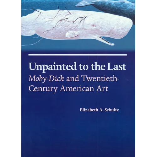 Unpainted to the Last: Moby-Dick and Twentieth-Century American Art - Paperback