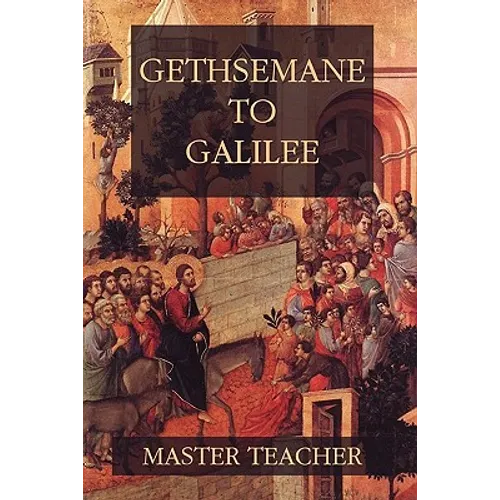 Gethsemane To Galilee: Bible Talks Of The New Testament by Master Teacher - Paperback