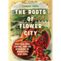 The Roots of Flower City: Horticulture, Empire, and the Remaking of Rochester, New York - Hardcover
