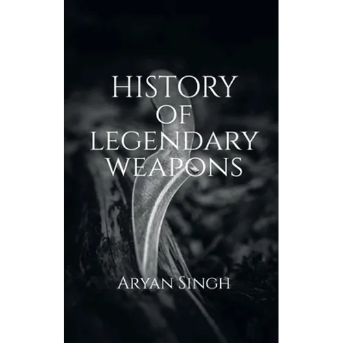 History Of Legendary Weapons: This book will tell you about the rich history of legendary weapons. - Paperback