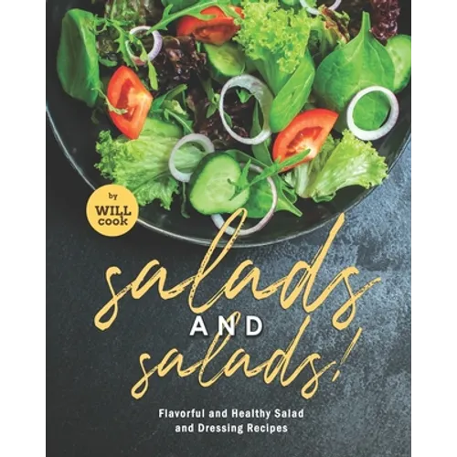 Salads and Salads!: Flavorful and Healthy Salad and Dressing Recipes - Paperback