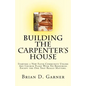 Building The Carpenter's House: Starting a New Faith Community Unlike Any Church Plant With No Resources Except the One That Really Matters. - Paperback
