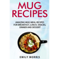 Mug Recipes: Amazing Mug Meal Recipes for Breakfast, Lunch, Snacks, Dinner and Dessert - Paperback