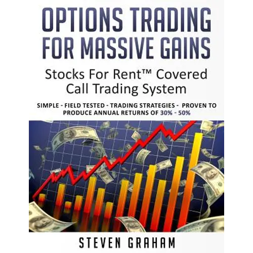 Options Trading for Massive Gains; Stocks For Rent Covered Call Trading - System Simple - Field Tested - Trading Strategies - Proven to Produce Annual - Paperback