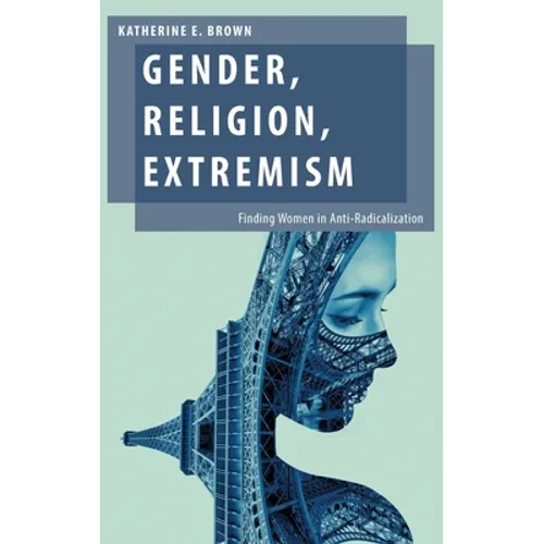 Gender, Religion, Extremism: Finding Women in Anti-Radicalization - Hardcover