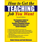 How to Get the Teaching Job You Want: The Complete Guide for College Graduates, Teachers Changing Schools, Returning Teachers and Career Changers - Paperback