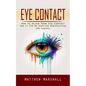 Eye Contact: How to Alter Your Eye Contact (How It Can Be Used for Manipulation and Control) - Paperback