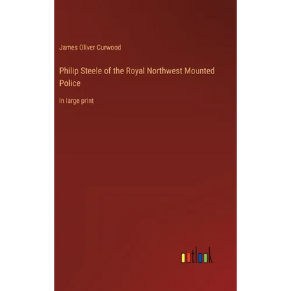 Philip Steele of the Royal Northwest Mounted Police: in large print - Hardcover