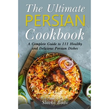 The Ultimate Persian Cookbook: A Complete Guide to 111 Healthy and Delicious Persian Dishes - Paperback