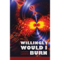Willingly Would I Burn - Paperback