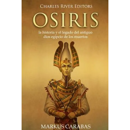 Osiris: la historia y el legado del antiguo dios egipcio de los muertos - Paperback