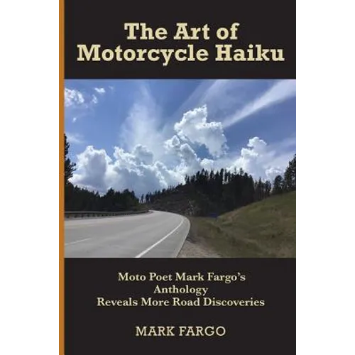 The Art of Motorcycle Haiku: Moto Poet Mark Fargo's Anthology Reveals More Road Discoveries - Paperback