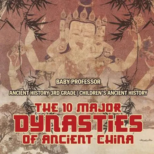 The 10 Major Dynasties of Ancient China - Ancient History 3rd Grade Children's Ancient History - Paperback