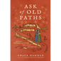Ask of Old Paths: Medieval Virtues and Vices for a Whole and Holy Life - Hardcover