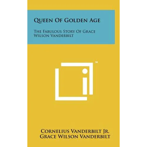 Queen Of Golden Age: The Fabulous Story Of Grace Wilson Vanderbilt - Hardcover