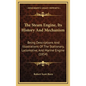 The Steam Engine, Its History And Mechanism: Being Descriptions And Illustrations Of The Stationary, Locomotive, And Marine Engine (1854) - Hardcover