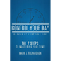 Control Your Day Before It Controls You: The 7 Steps to Mastering Your Time - Paperback