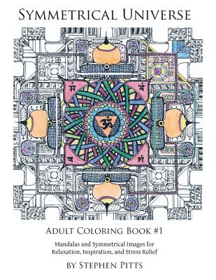 Symmetrical Universe Adult Coloring Book #1: Mandalas and Symmetrical Images for Relaxation, Inspiration, and Stress Relief - Paperback