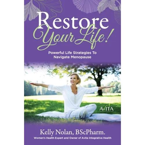 Restore Your Life!: Powerful Life Strategies To Navigate Menopause - Paperback