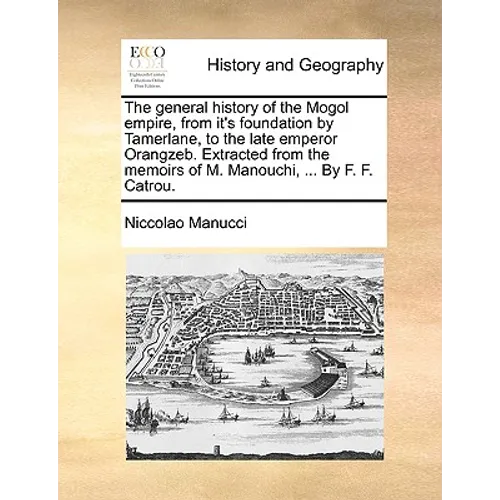 The General History of the Mogol Empire, from It's Foundation by Tamerlane, to the Late Emperor Orangzeb. Extracted from the Memoirs of M. Manouchi, . - Paperback